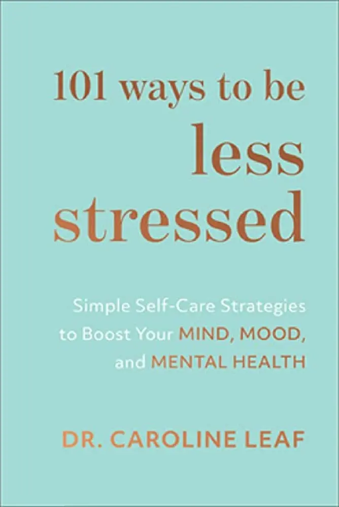 101 Ways To Be Less Stressed: Science-Backed Tools For Calm, Focus, And Renewal – Dr. Caroline Leaf 1