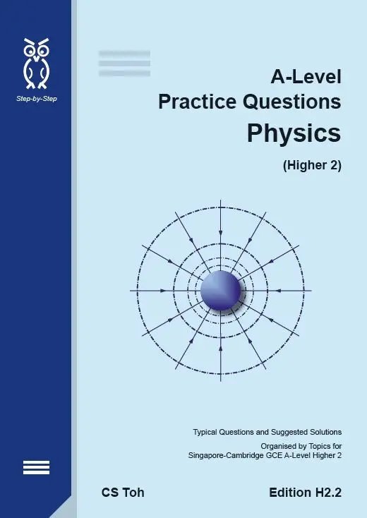 A-Level Physics H2 Practice Questions: Structured Problem-Solving Workbook By C.S. Toh 1