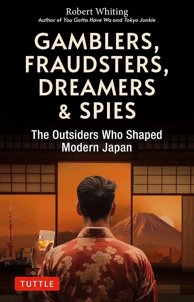Gamblers, Fraudsters, Dreamers & Spies: Outsiders Who Transformed Modern Japan – Robert Whiting 1