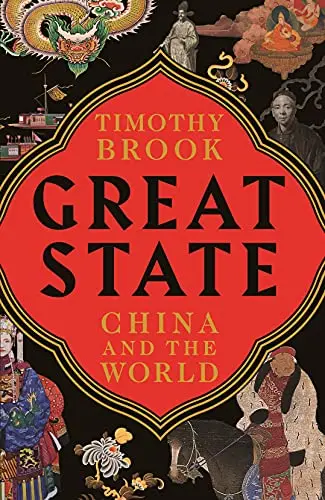 Great State: China And The World—A Historical And Geopolitical Perspective By Timothy Brook | Profile Books Isbn 9781781258293 1