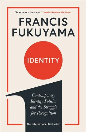 Identity: Contemporary Identity Politics And The Struggle For Recognition By Francis Fukuyama | Profile Books Isbn 9781781259818 1