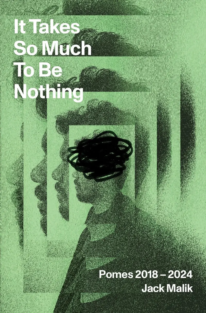 It Takes So Much To Be Nothing: Selected Poems (2018–2024) By Jack Malik 1