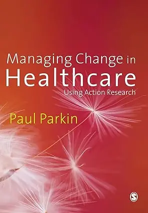 Managing Healthcare Change Through Action Research By Paul Parkin – Sage Discounted Title (9781412922593) 1