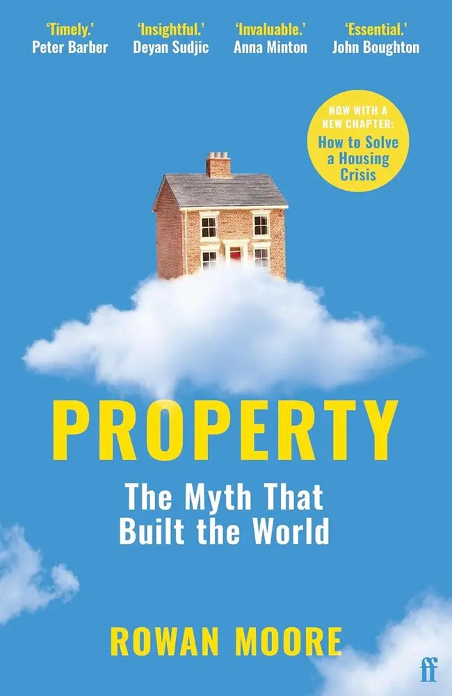 Property: The Myth That Built The World — Architectural And Cultural History By Rowan Moore (Faber, Isbn 9780571350100) 1