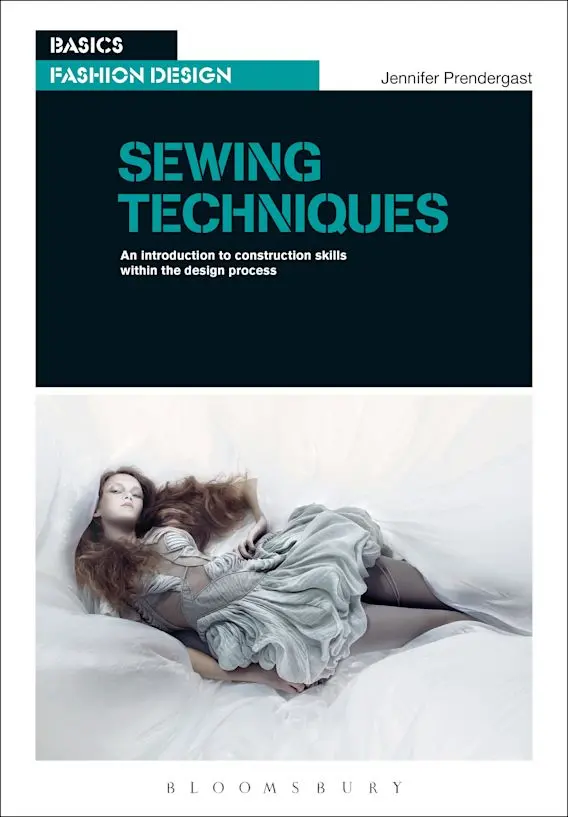 Sewing Techniques: Foundational Methods For Fashion And Textile Practice By Jennifer Prendergast | Bloomsbury Visual Arts Isbn 9781350411579 1