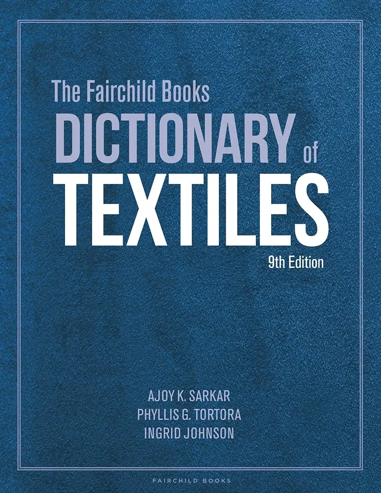 The Fairchild Books Dictionary Of Textiles: Authoritative Reference For Fibers, Fabrics, And Finishes By Ajoy K. Sarkar | Fairchild Books Isbn 9781501365133 1