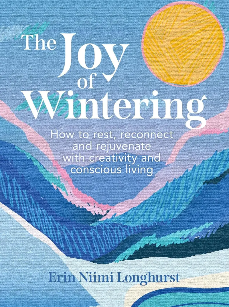 The Joy Of Wintering: Embracing Rest, Slowness, And Renewal In Challenging Times 1