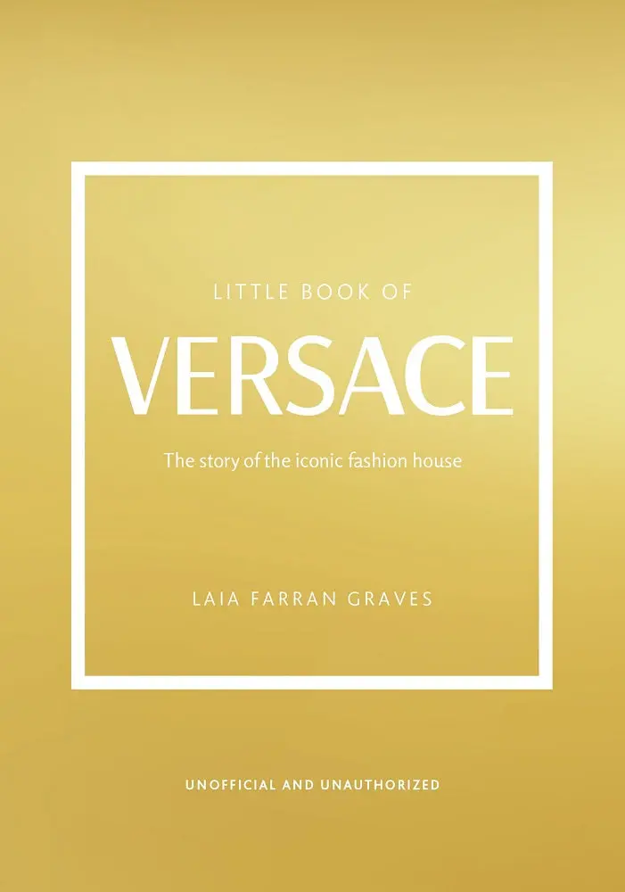 The Little Book Of Versace: Iconic Designs And Fashion Legacy – Laia Farran Graves, Welbeck Publishing, Isbn 9781802792638 1