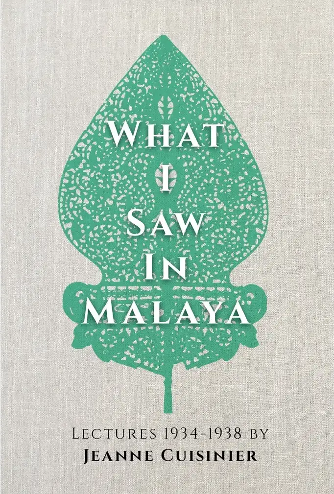 What I Saw In Malaya: Lectures From 1934–1938 By Jeanne Cuisinier 1